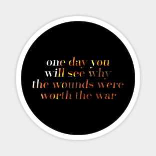 one day you will see, why the wounds were worth the war. Magnet